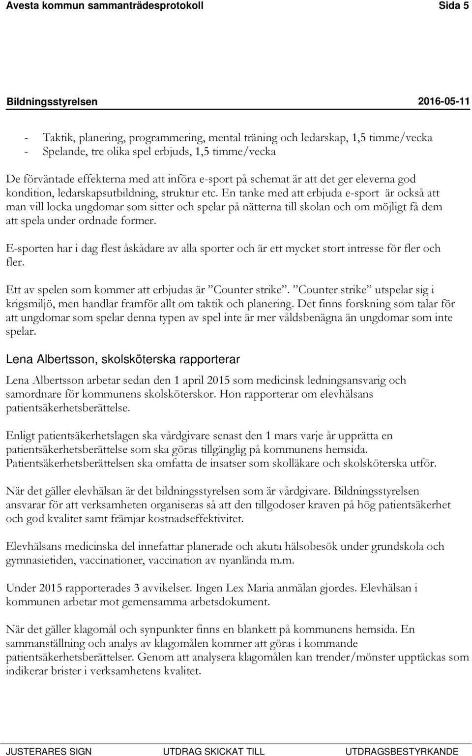 En tanke med att erbjuda e-sport är också att man vill locka ungdomar som sitter och spelar på nätterna till skolan och om möjligt få dem att spela under ordnade former.