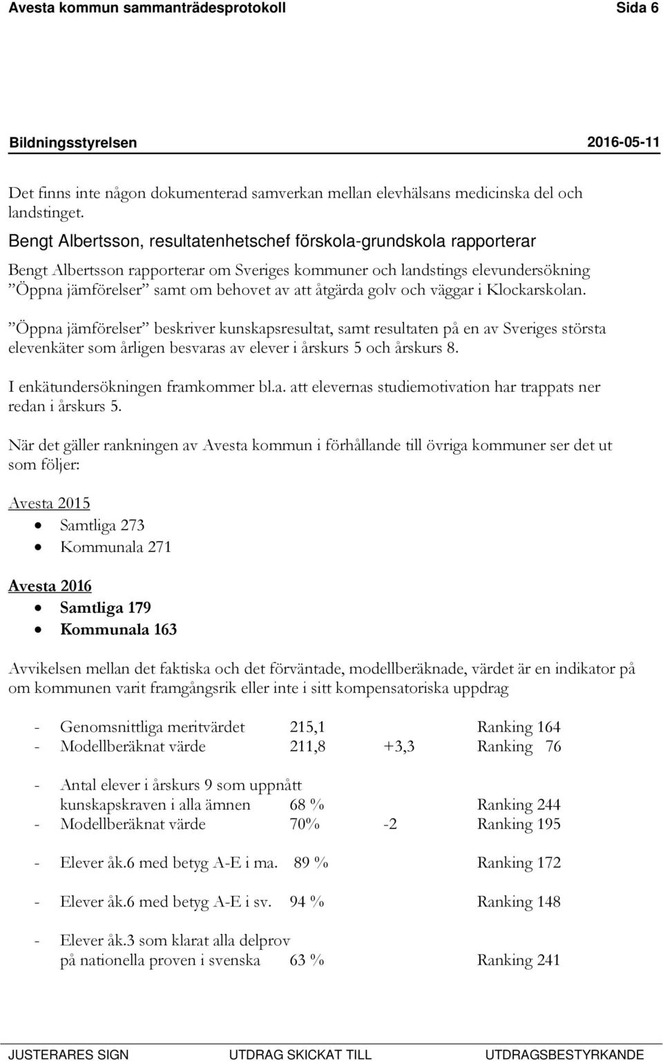 golv och väggar i Klockarskolan. Öppna jämförelser beskriver kunskapsresultat, samt resultaten på en av Sveriges största elevenkäter som årligen besvaras av elever i årskurs 5 och årskurs 8.