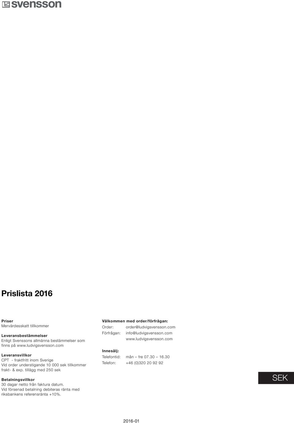 tillägg med 250 sek Betalningsvillkor 30 dagar netto från faktura datum. Vid försenad betalning debiteras ränta med riksbankens referensränta +10.