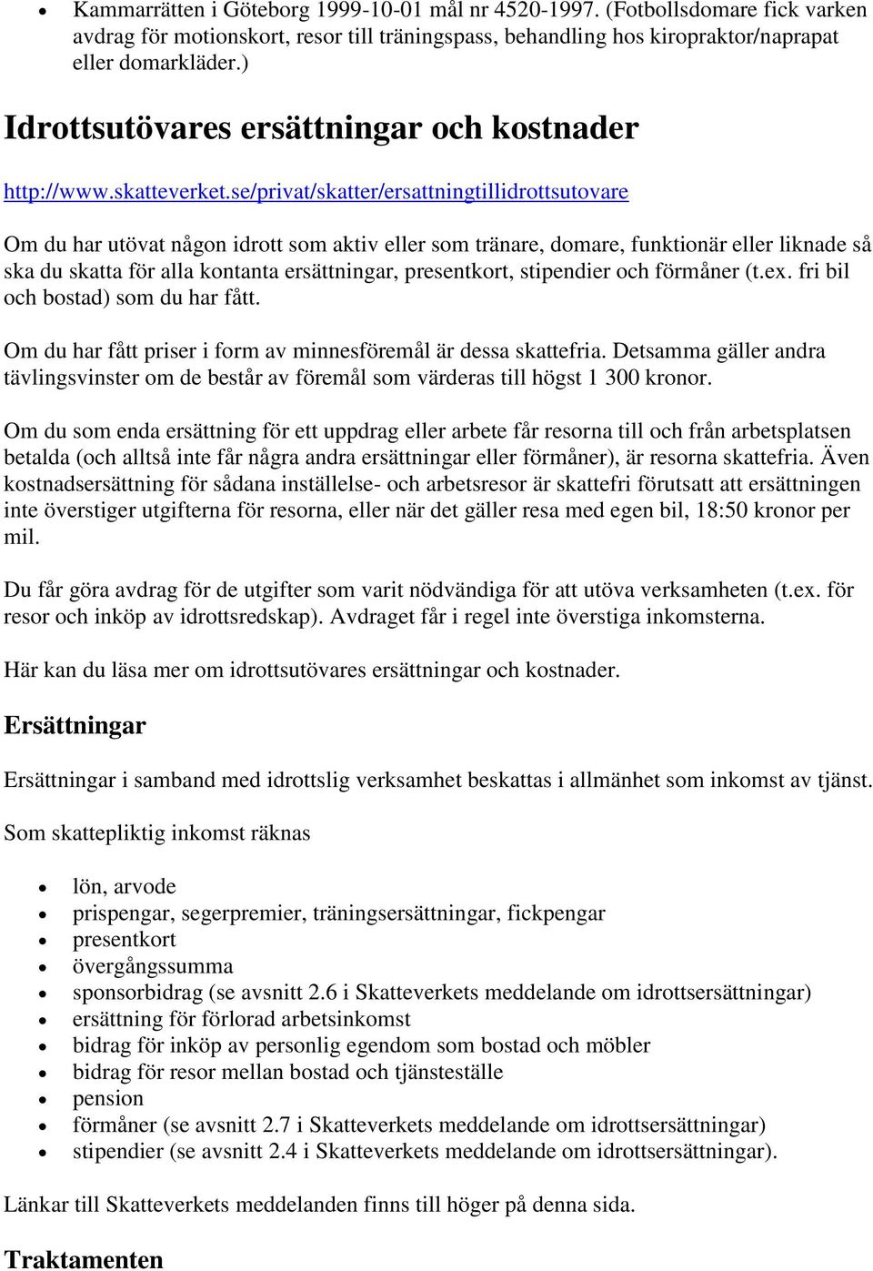 se/privat/skatter/ersattningtillidrottsutovare Om du har utövat någon idrott som aktiv eller som tränare, domare, funktionär eller liknade så ska du skatta för alla kontanta ersättningar,