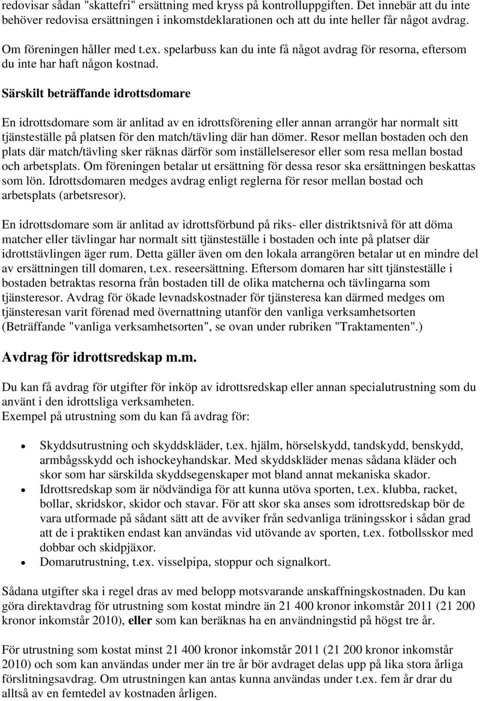 Särskilt beträffande idrottsdomare En idrottsdomare som är anlitad av en idrottsförening eller annan arrangör har normalt sitt tjänsteställe på platsen för den match/tävling där han dömer.