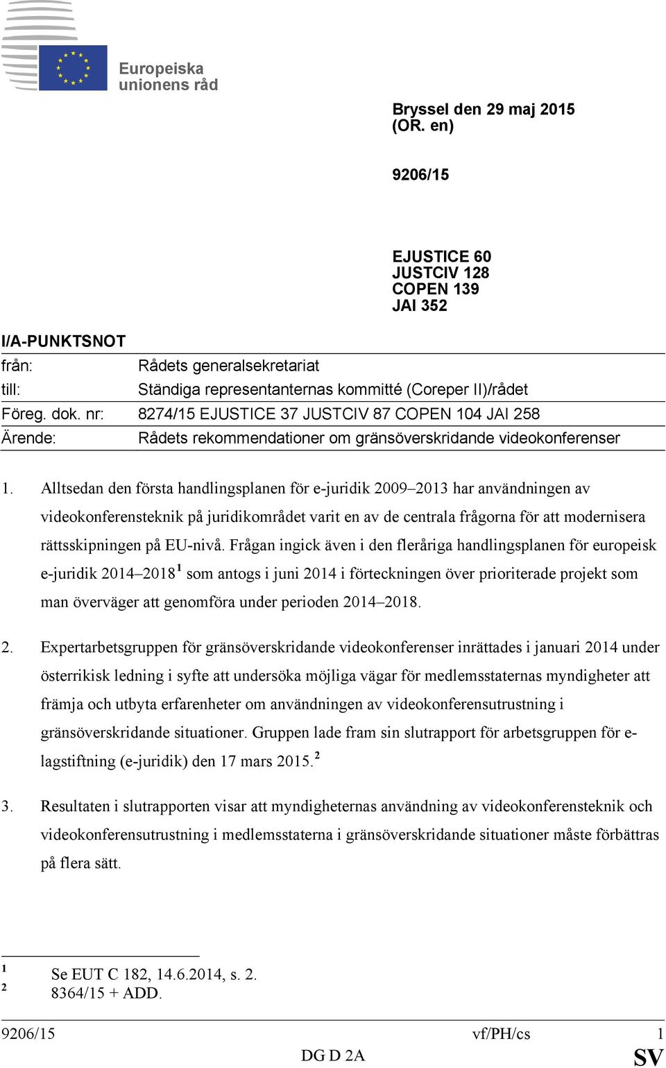 nr: 8274/15 EJUSTICE 37 JUSTCIV 87 COPEN 104 JAI 258 Ärende: Rådets rekommendationer om gränsöverskridande videokonferenser 1.