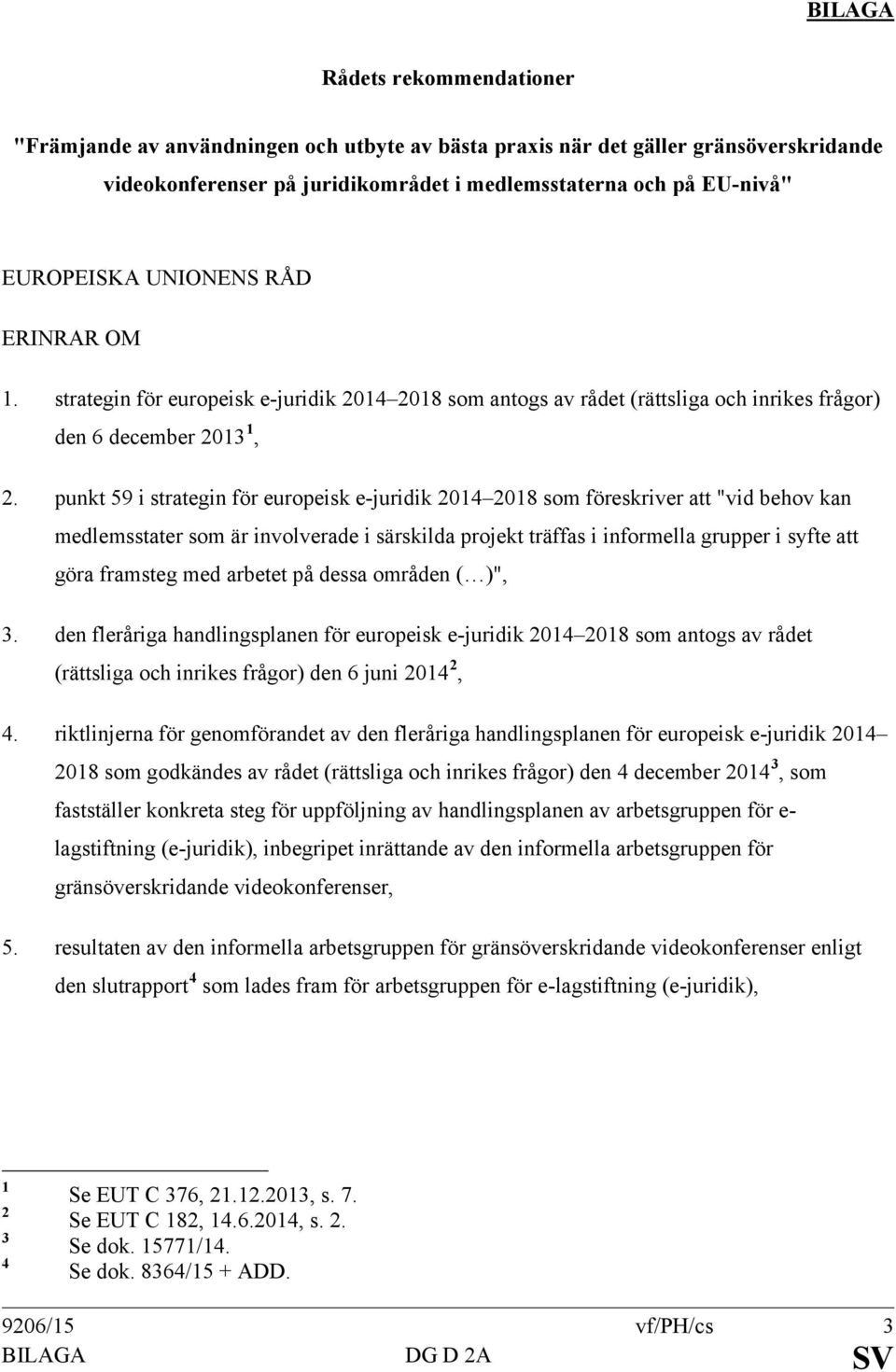 punkt 59 i strategin för europeisk e-juridik 2014 2018 som föreskriver att "vid behov kan medlemsstater som är involverade i särskilda projekt träffas i informella grupper i syfte att göra framsteg