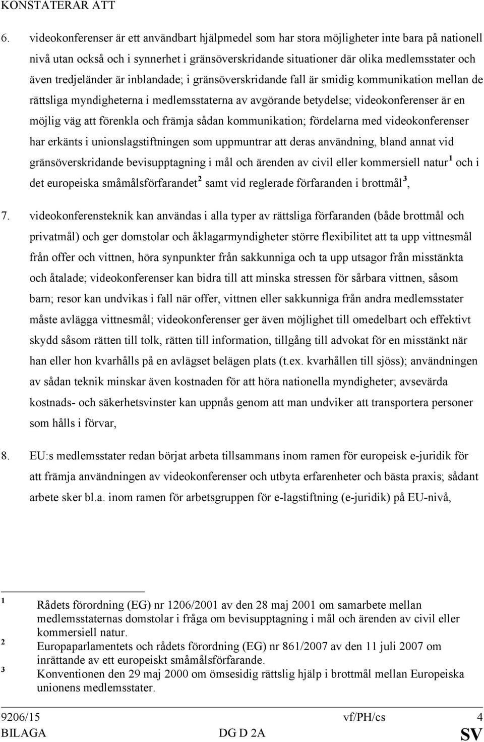 tredjeländer är inblandade; i gränsöverskridande fall är smidig kommunikation mellan de rättsliga myndigheterna i medlemsstaterna av avgörande betydelse; videokonferenser är en möjlig väg att