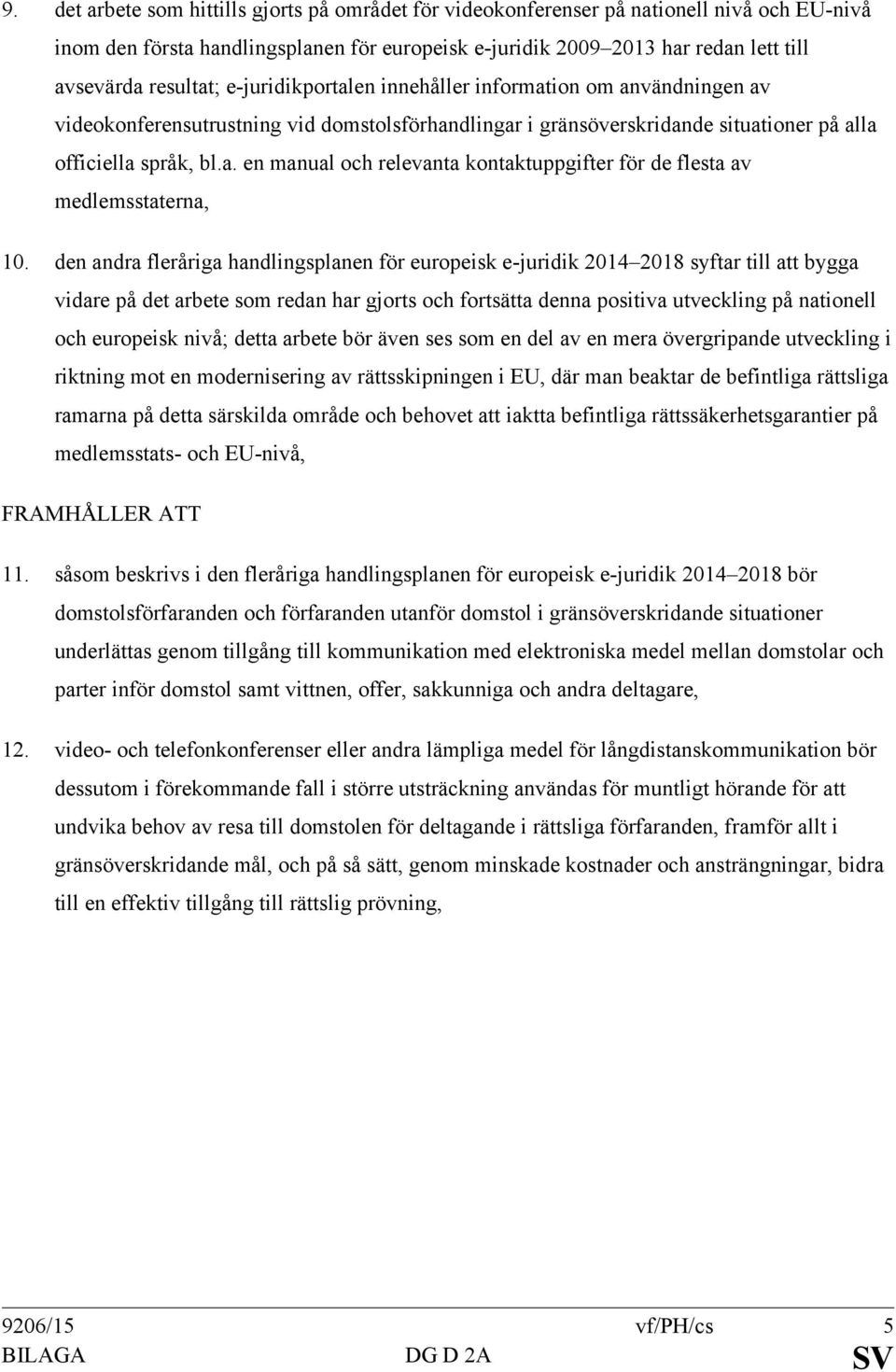 den andra fleråriga handlingsplanen för europeisk e-juridik 2014 2018 syftar till att bygga vidare på det arbete som redan har gjorts och fortsätta denna positiva utveckling på nationell och