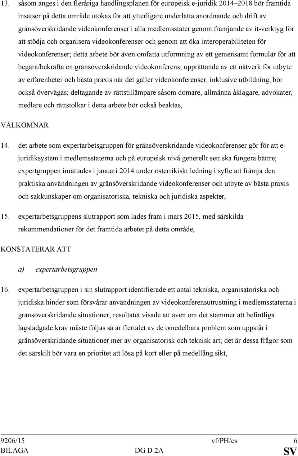 arbete bör även omfatta utformning av ett gemensamt formulär för att begära/bekräfta en gränsöverskridande videokonferens; upprättande av ett nätverk för utbyte av erfarenheter och bästa praxis när