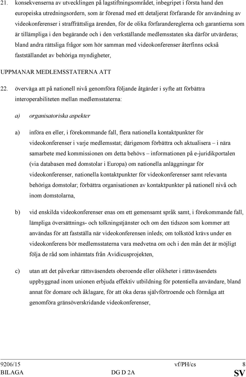 som hör samman med videokonferenser återfinns också fastställandet av behöriga myndigheter, UPPMANAR MEDLEMSSTATERNA ATT 22.