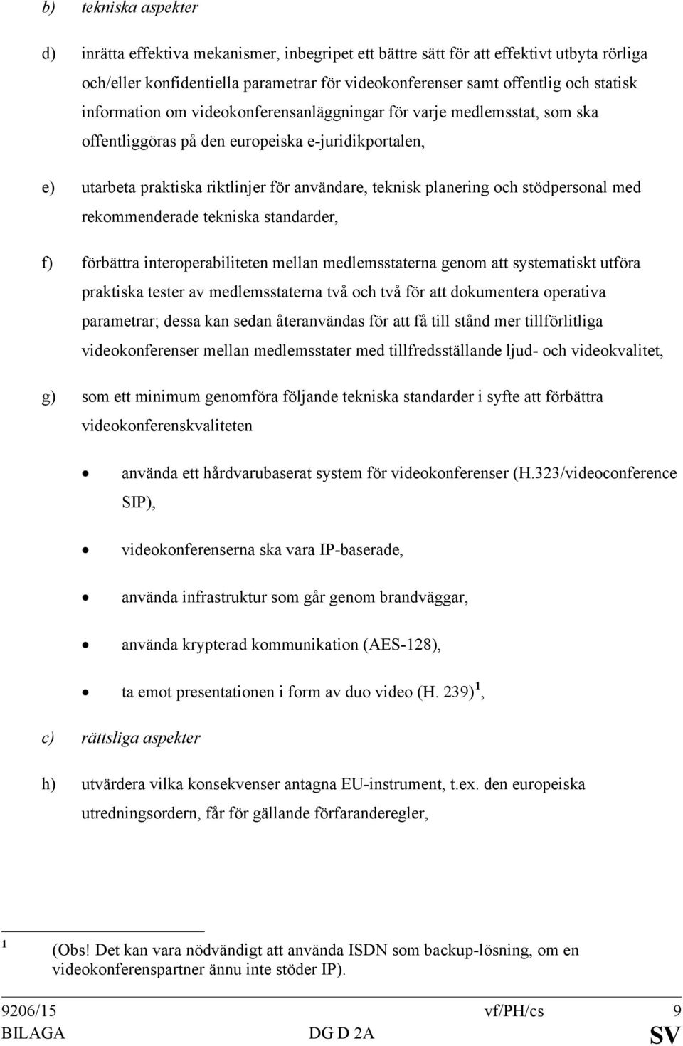 stödpersonal med rekommenderade tekniska standarder, f) förbättra interoperabiliteten mellan medlemsstaterna genom att systematiskt utföra praktiska tester av medlemsstaterna två och två för att