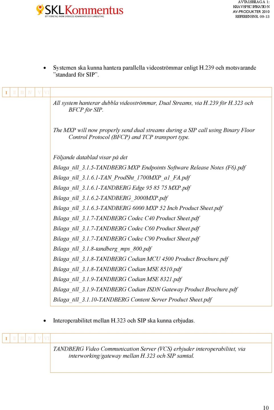 5-TANDBERG MXP Endpoints Software Release Notes (F6).pdf Bilaga_till_3.1.6.1-TAN_ProdSht_1700MXP_a1_FA.pdf Bilaga_till_3.1.6.1-TANDBERG Edge 95 85 75 MXP.pdf Bilaga_till_3.1.6.2-TANDBERG_3000MXP.