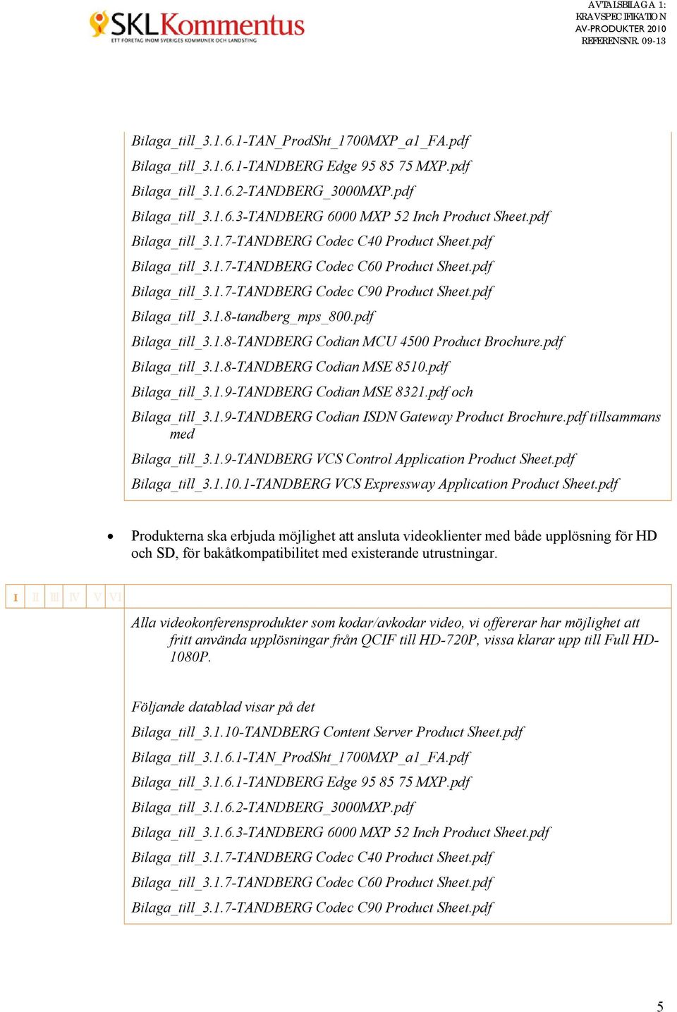 pdf Bilaga_till_3.1.8-TANDBERG Codian MCU 4500 Product Brochure.pdf Bilaga_till_3.1.8-TANDBERG Codian MSE 8510.pdf Bilaga_till_3.1.9-TANDBERG Codian MSE 8321.pdf och Bilaga_till_3.1.9-TANDBERG Codian ISDN Gateway Product Brochure.