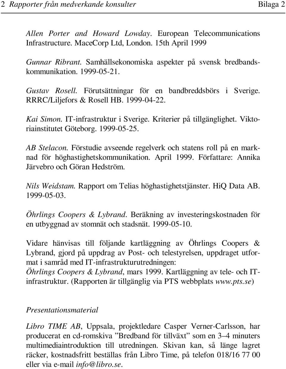 IT-infrastruktur i Sverige. Kriterier på tillgänglighet. Viktoriainstitutet Göteborg. 1999-05-25. AB Stelacon.