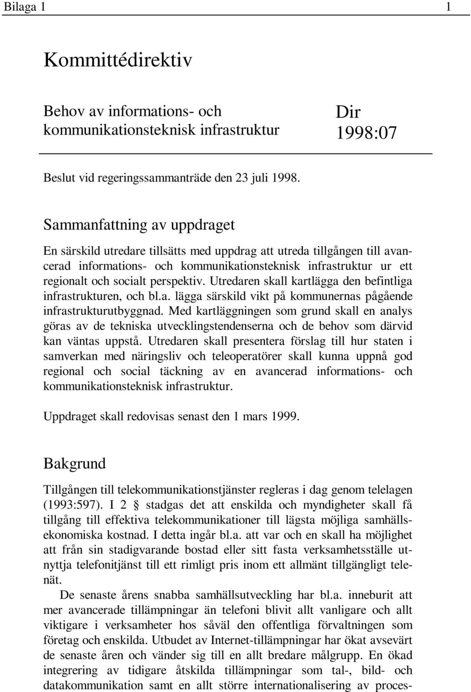 perspektiv. Utredaren skall kartlägga den befintliga infrastrukturen, och bl.a. lägga särskild vikt på kommunernas pågående infrastrukturutbyggnad.