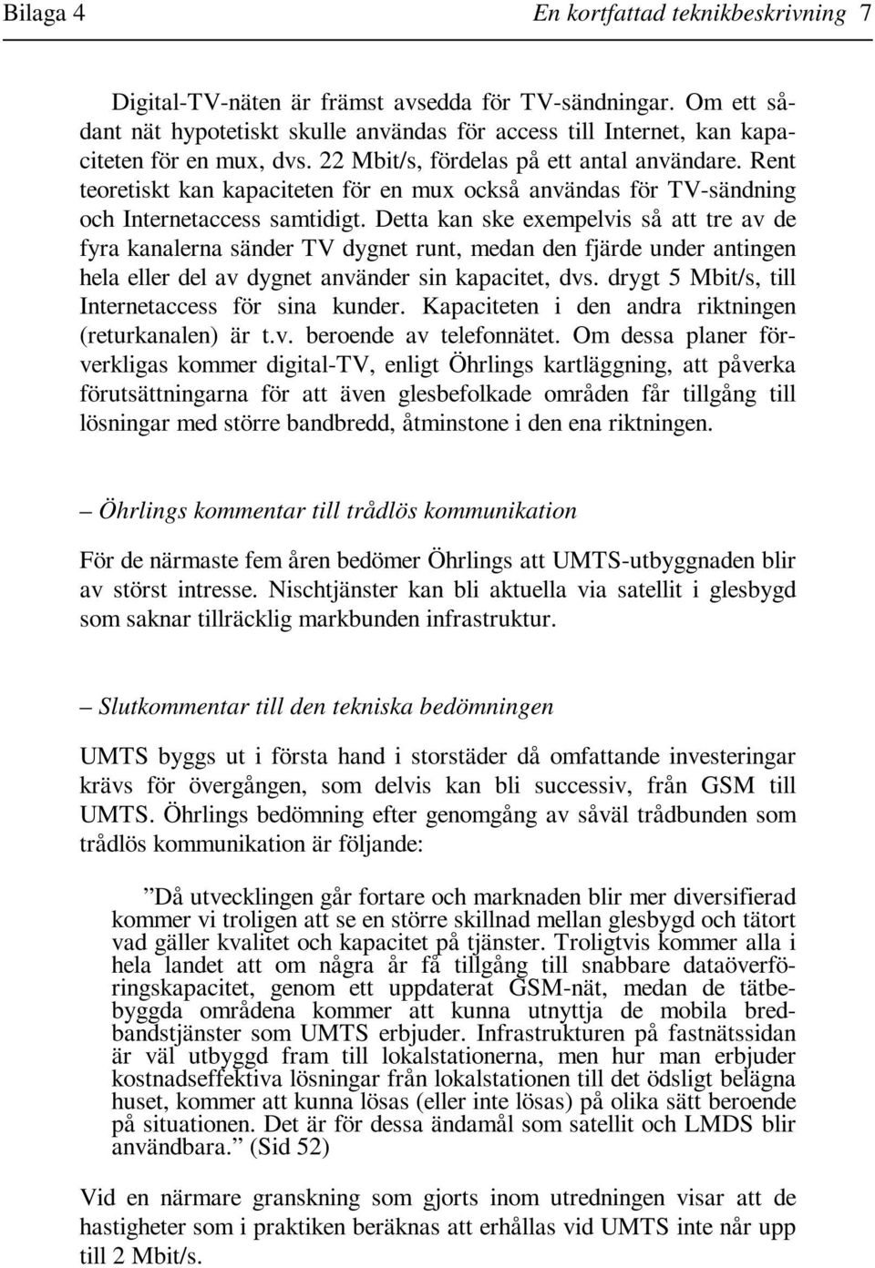 Rent teoretiskt kan kapaciteten för en mux också användas för TV-sändning och Internetaccess samtidigt.