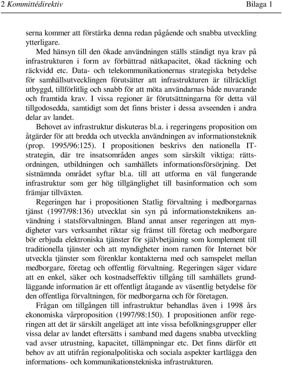 Data- och telekommunikationernas strategiska betydelse för samhällsutvecklingen förutsätter att infrastrukturen är tillräckligt utbyggd, tillförlitlig och snabb för att möta användarnas både