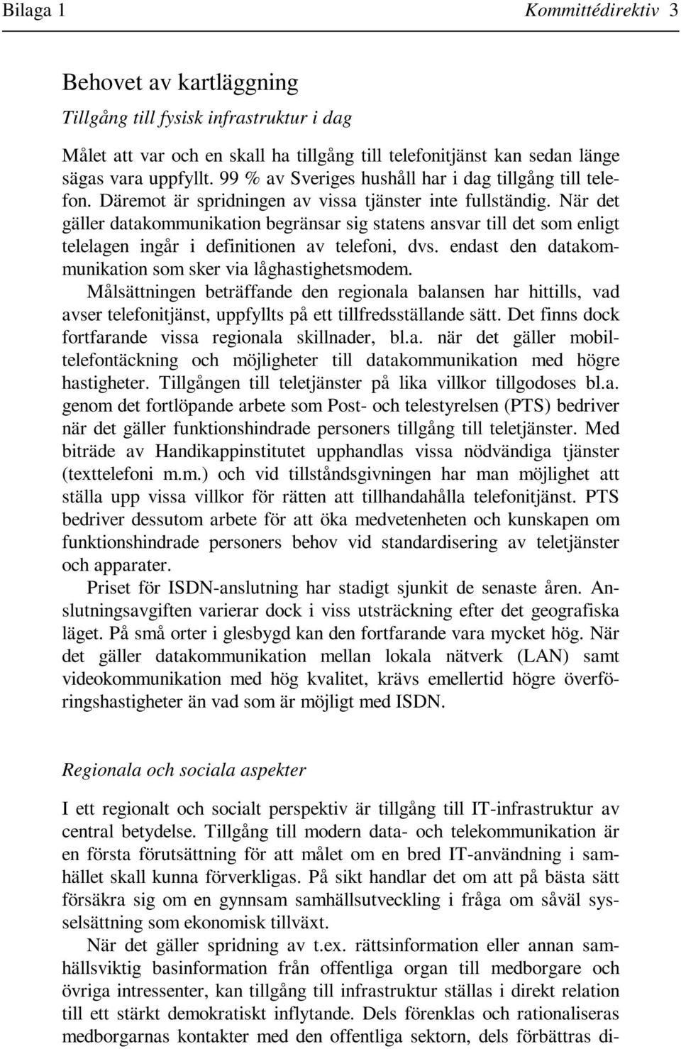 När det gäller datakommunikation begränsar sig statens ansvar till det som enligt telelagen ingår i definitionen av telefoni, dvs. endast den datakommunikation som sker via låghastighetsmodem.