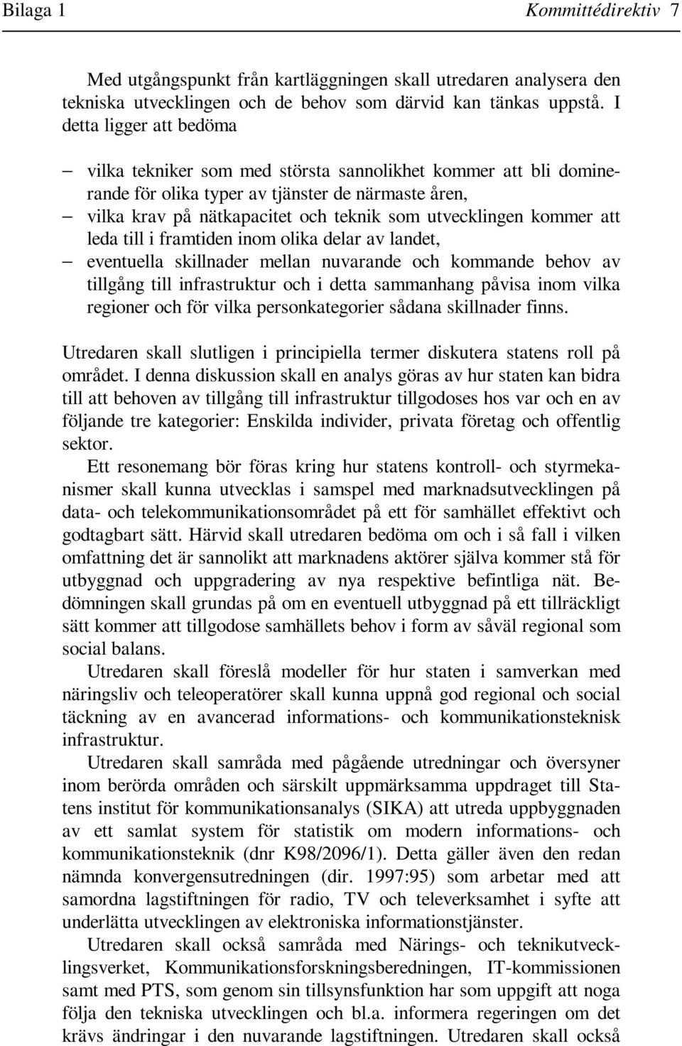 kommer att leda till i framtiden inom olika delar av landet, eventuella skillnader mellan nuvarande och kommande behov av tillgång till infrastruktur och i detta sammanhang påvisa inom vilka regioner