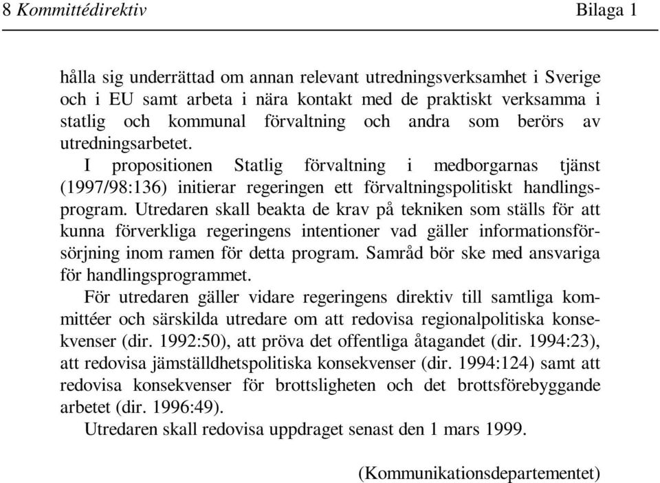 Utredaren skall beakta de krav på tekniken som ställs för att kunna förverkliga regeringens intentioner vad gäller informationsförsörjning inom ramen för detta program.