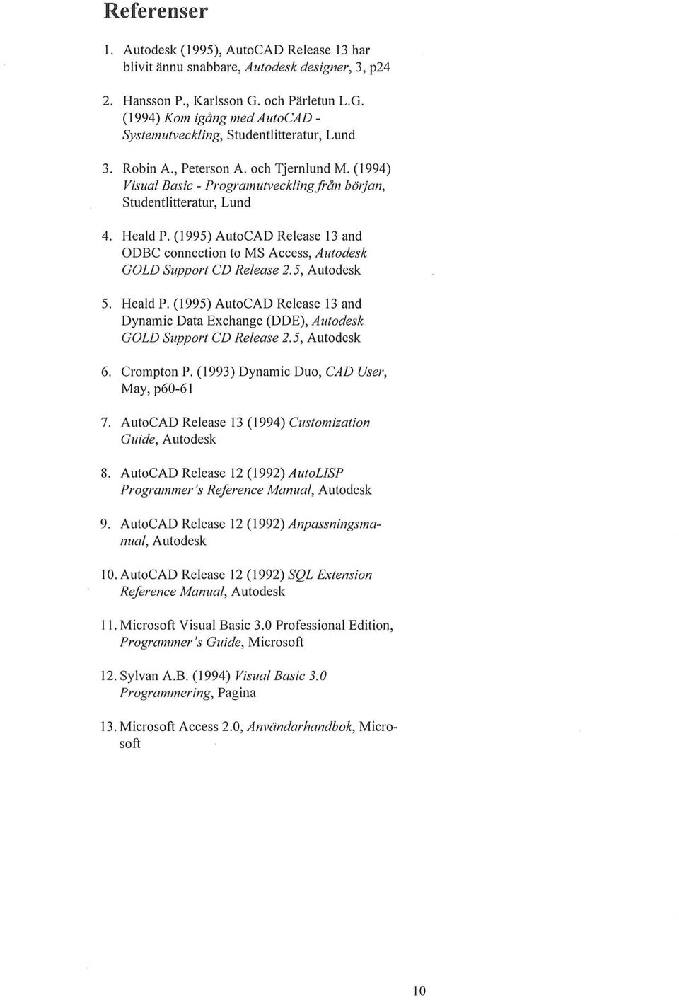 (1995) AutoCAD Reease 13 and ODBC connection to MS Access, Autodesk GOLD Support CD Reease 2.5, Autodesk 5. Head P.