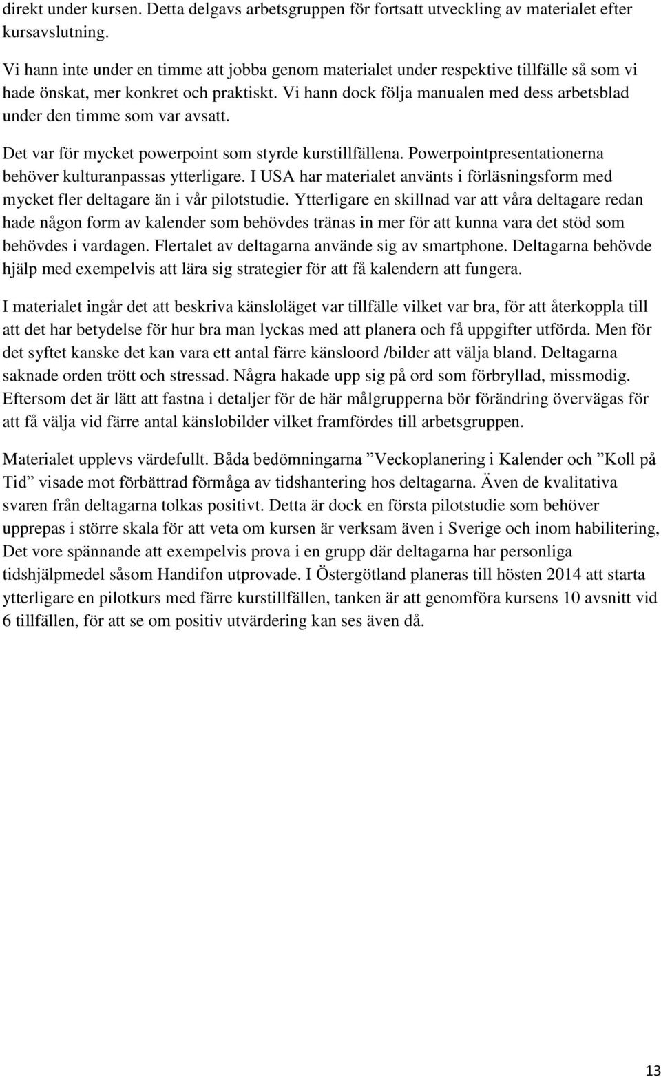 Vi hann dock följa manualen med dess arbetsblad under den timme som var avsatt. Det var för mycket powerpoint som styrde kurstillfällena. Powerpointpresentationerna behöver kulturanpassas ytterligare.