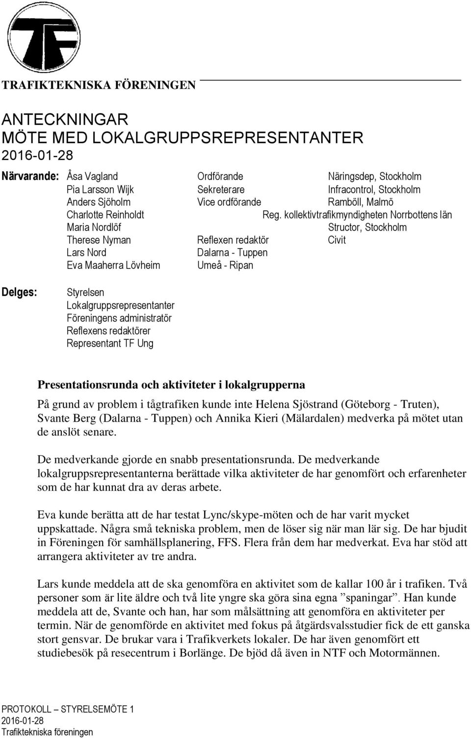 kollektivtrafikmyndigheten Norrbottens län Maria Nordlöf Structor, Stockholm Therese Nyman Reflexen redaktör Civit Lars Nord Dalarna - Tuppen Eva Maaherra Lövheim Umeå - Ripan Delges: Styrelsen