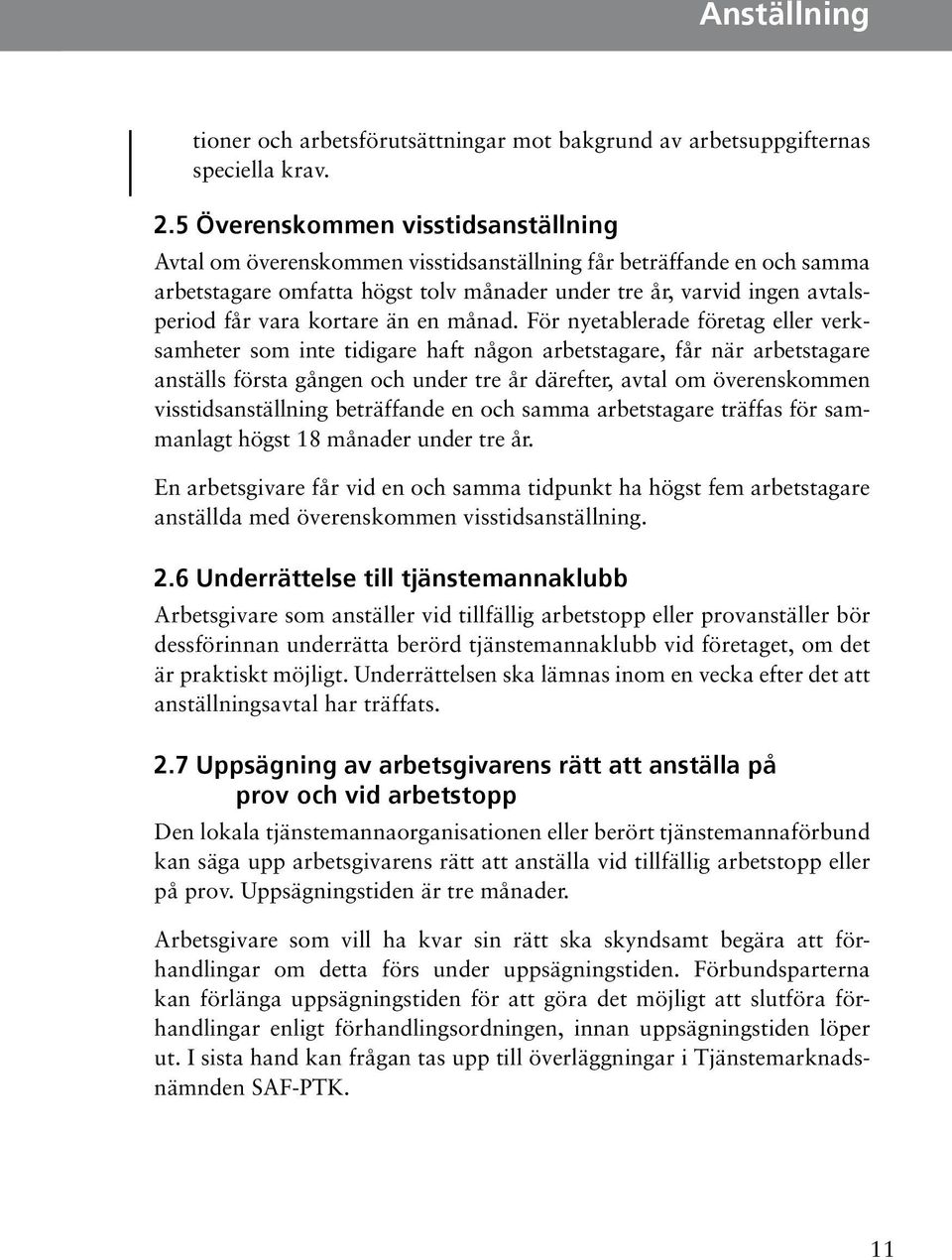 arbetstagare, får när arbetstagare anställs första gången och under tre år därefter, avtal om överenskommen visstidsanställning beträffande en och samma arbetstagare träffas för sammanlagt högst 18