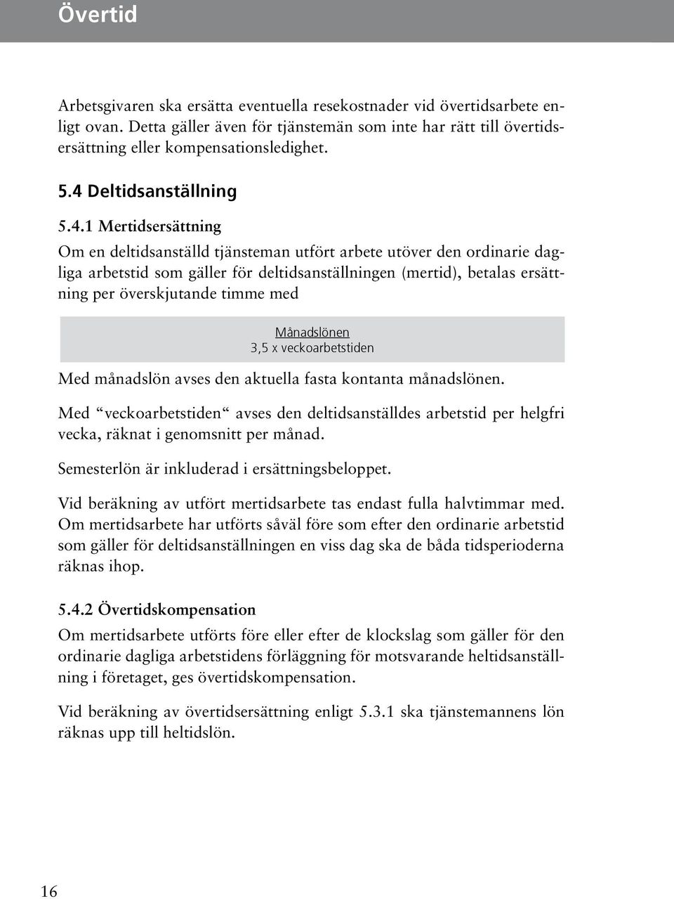 överskjutande timme med Månadslönen 3,5 x veckoarbetstiden Med månadslön avses den aktuella fasta kontanta månadslönen Med veckoarbetstiden avses den deltidsanställdes arbetstid per helgfri vecka,