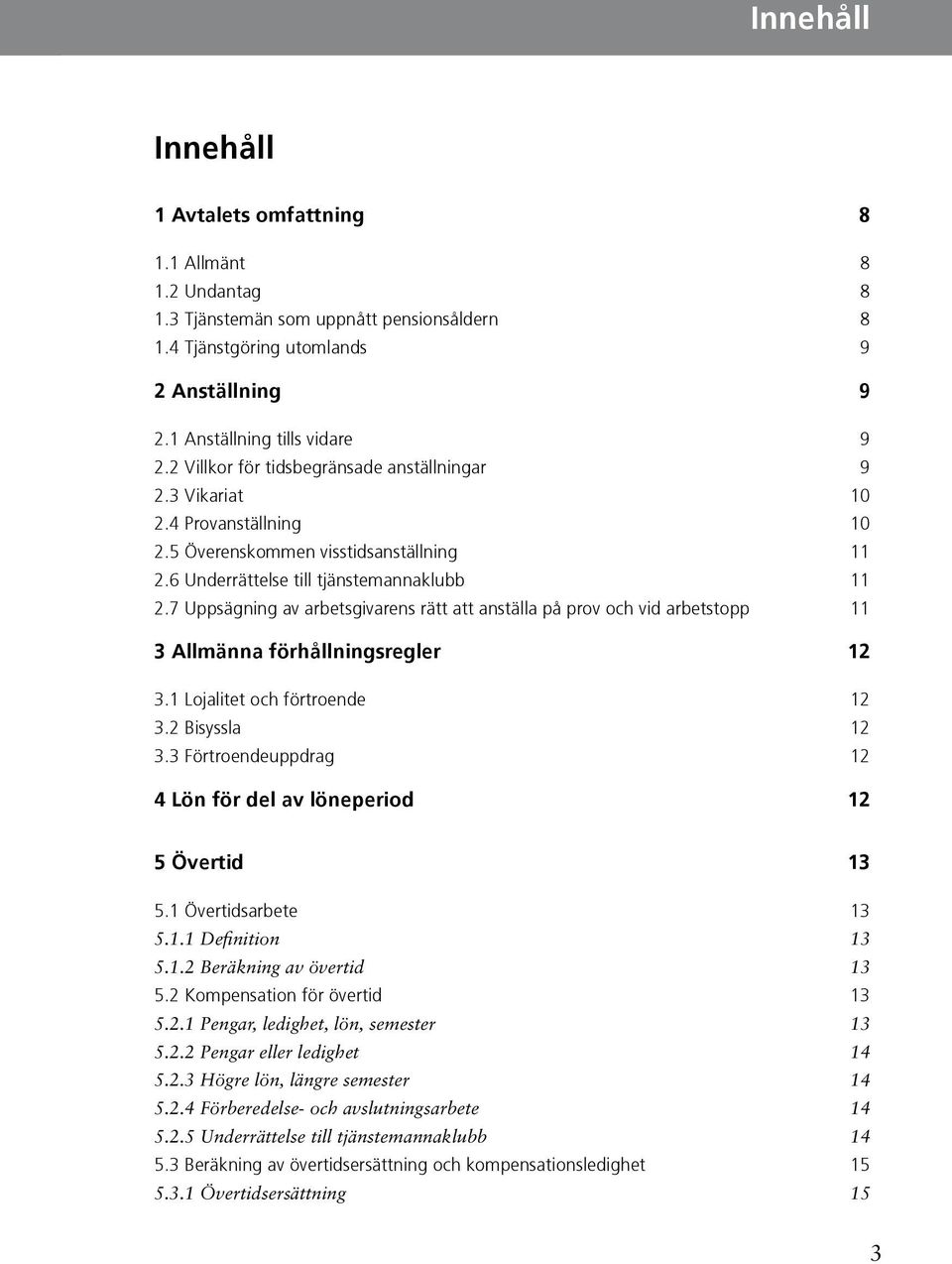 anställa på prov och vid arbetstopp 11 3 Allmänna förhållningsregler 12 31 Lojalitet och förtroende 12 32 Bisyssla 12 33 Förtroendeuppdrag 12 4 Lön för del av löneperiod 12 5 Övertid 13 51