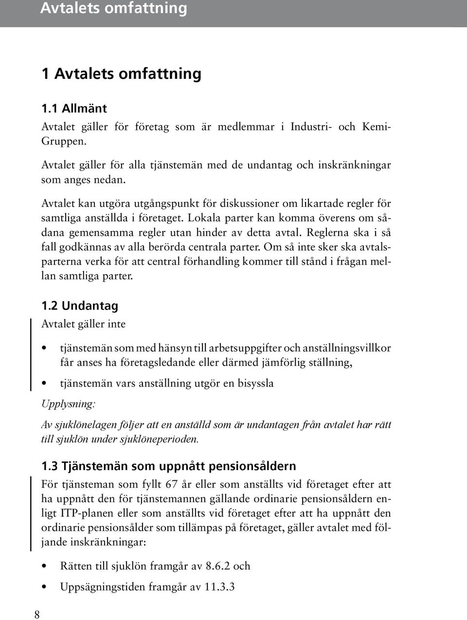 detta avtal Reglerna ska i så fall godkännas av alla berörda centrala parter Om så inte sker ska avtalsparterna verka för att central förhandling kommer till stånd i frågan mellan samtliga parter 12