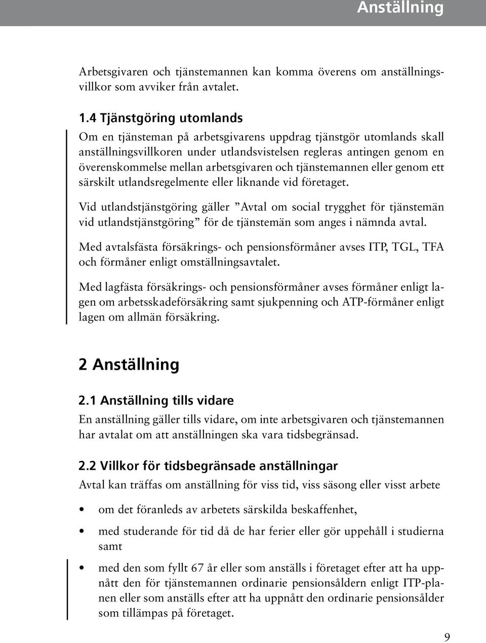 företaget Vid utlandstjänstgöring gäller Avtal om social trygghet för tjänstemän vid utlandstjänstgöring för de tjänstemän som anges i nämnda avtal Med avtalsfästa försäkrings- och pensionsförmåner