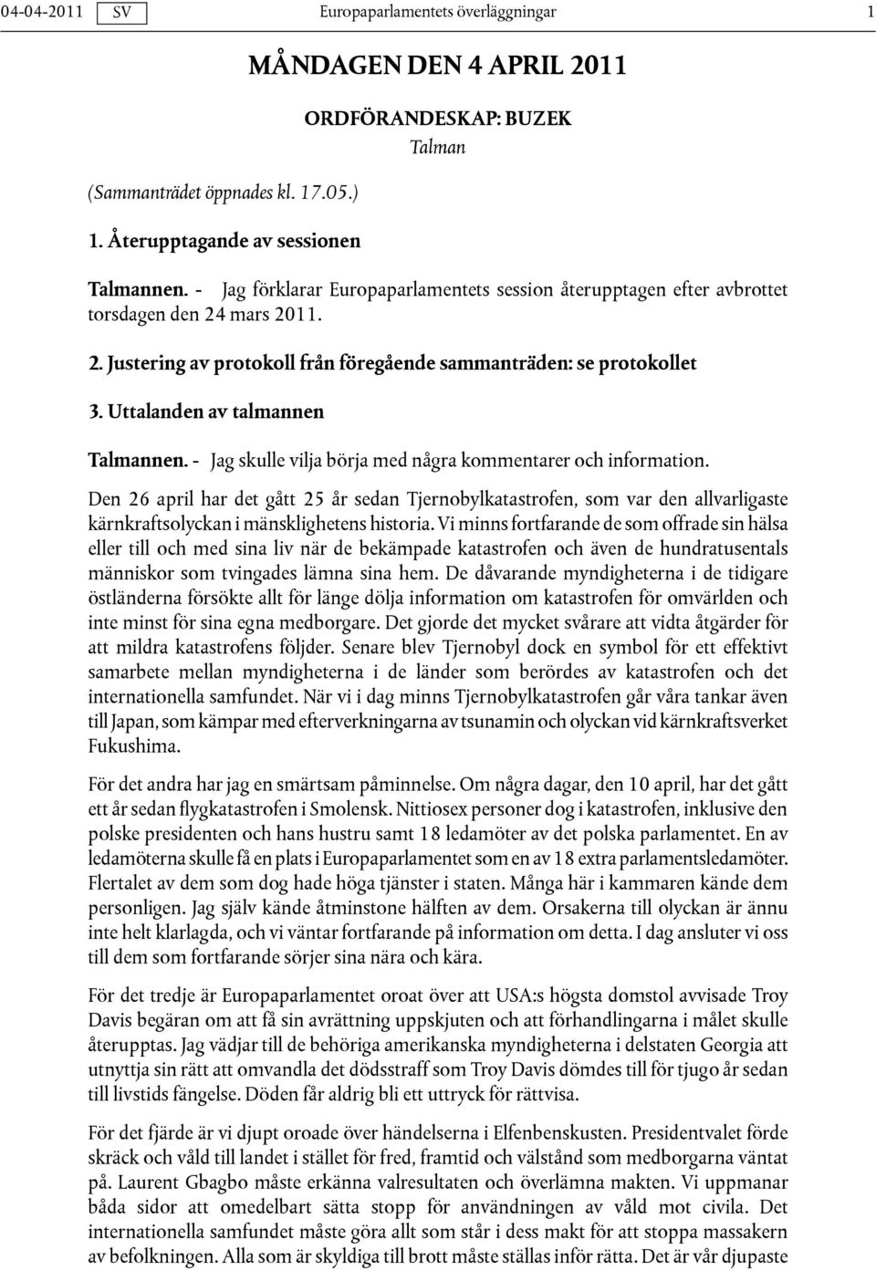 Uttalanden av talmannen Talmannen. - Jag skulle vilja börja med några kommentarer och information.