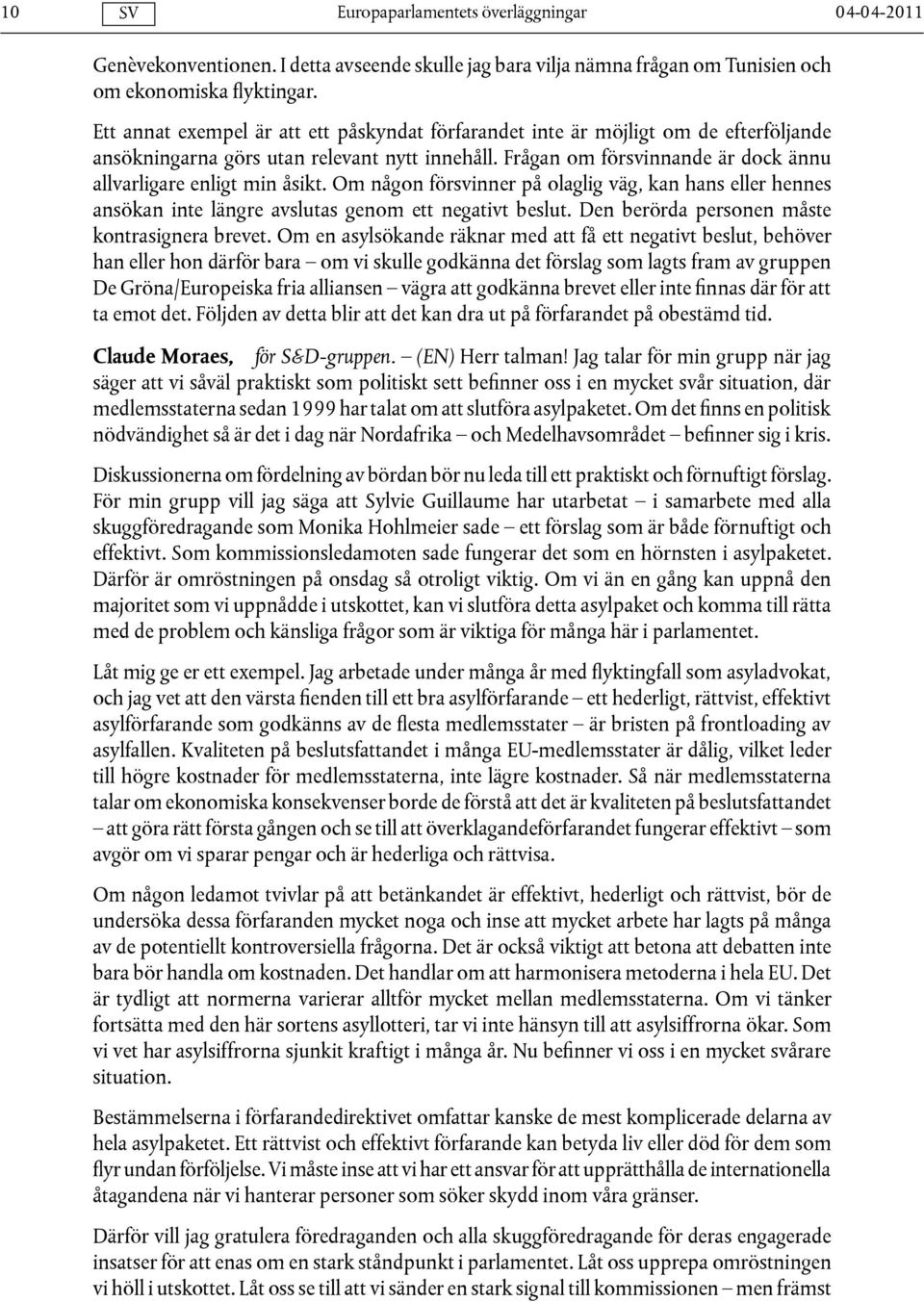 Frågan om försvinnande är dock ännu allvarligare enligt min åsikt. Om någon försvinner på olaglig väg, kan hans eller hennes ansökan inte längre avslutas genom ett negativt beslut.