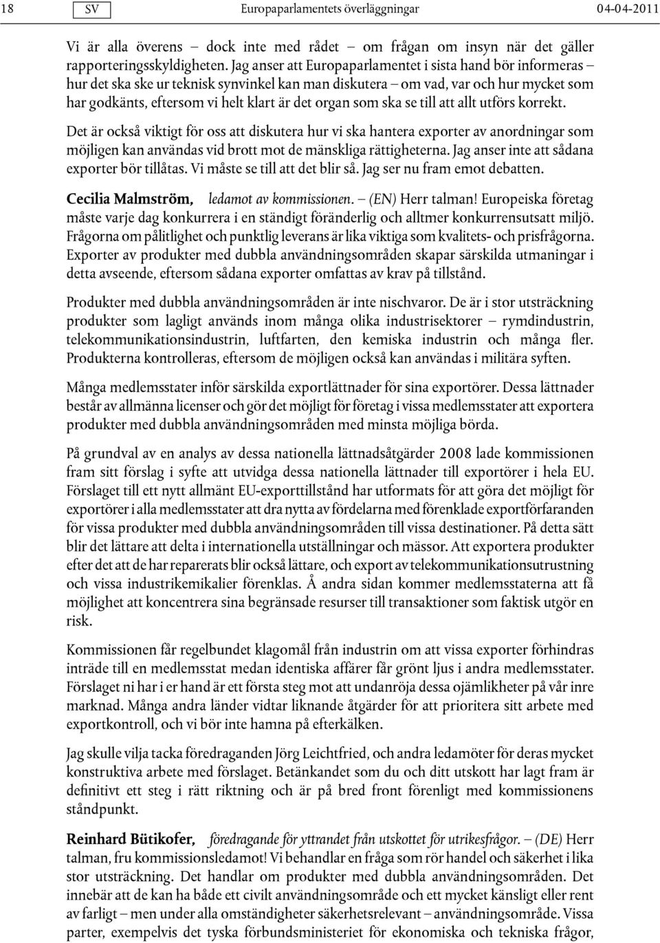 ska se till att allt utförs korrekt. Det är också viktigt för oss att diskutera hur vi ska hantera exporter av anordningar som möjligen kan användas vid brott mot de mänskliga rättigheterna.
