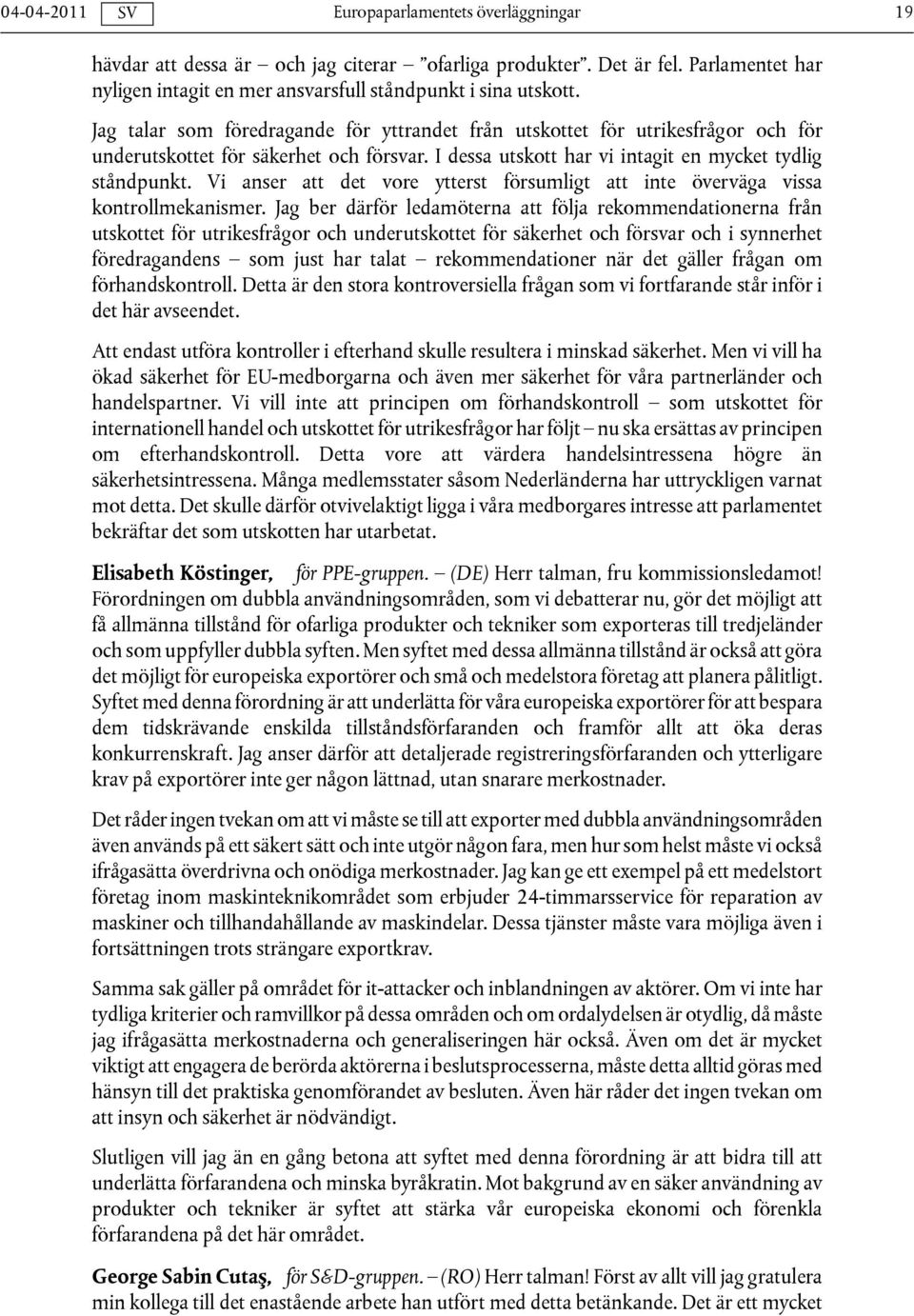 Vi anser att det vore ytterst försumligt att inte överväga vissa kontrollmekanismer.