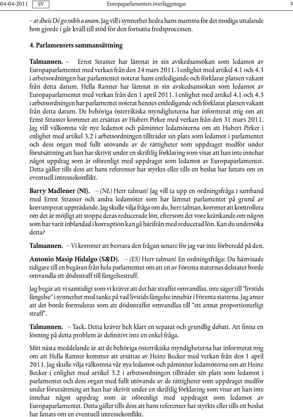 3 i arbetsordningen har parlamentet noterat hans entledigande och förklarat platsen vakant från detta datum.