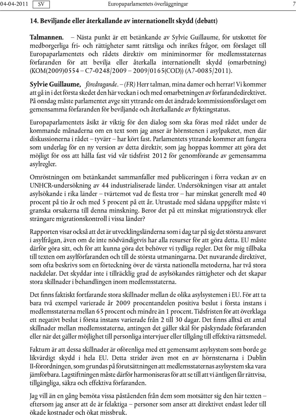 miniminormer för medlemsstaternas förfaranden för att bevilja eller återkalla internationellt skydd (omarbetning) (KOM(2009)0554 C7-0248/2009 2009/0165(COD)) (A7-0085/2011).