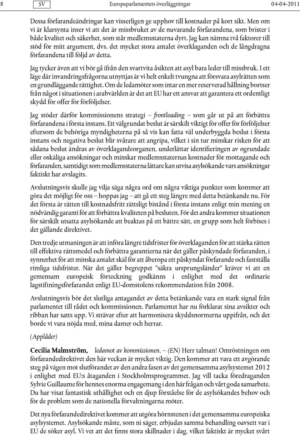 Jag kan nämna två faktorer till stöd för mitt argument, dvs. det mycket stora antalet överklaganden och de långdragna förfarandena till följd av detta.