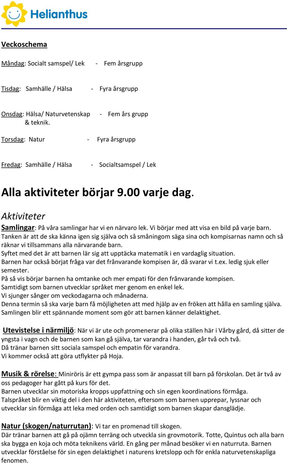 Vi börjar med att visa en bild på varje barn. Tanken är att de ska känna igen sig själva och så småningom säga sina och kompisarnas namn och så räknar vi tillsammans alla närvarande barn.