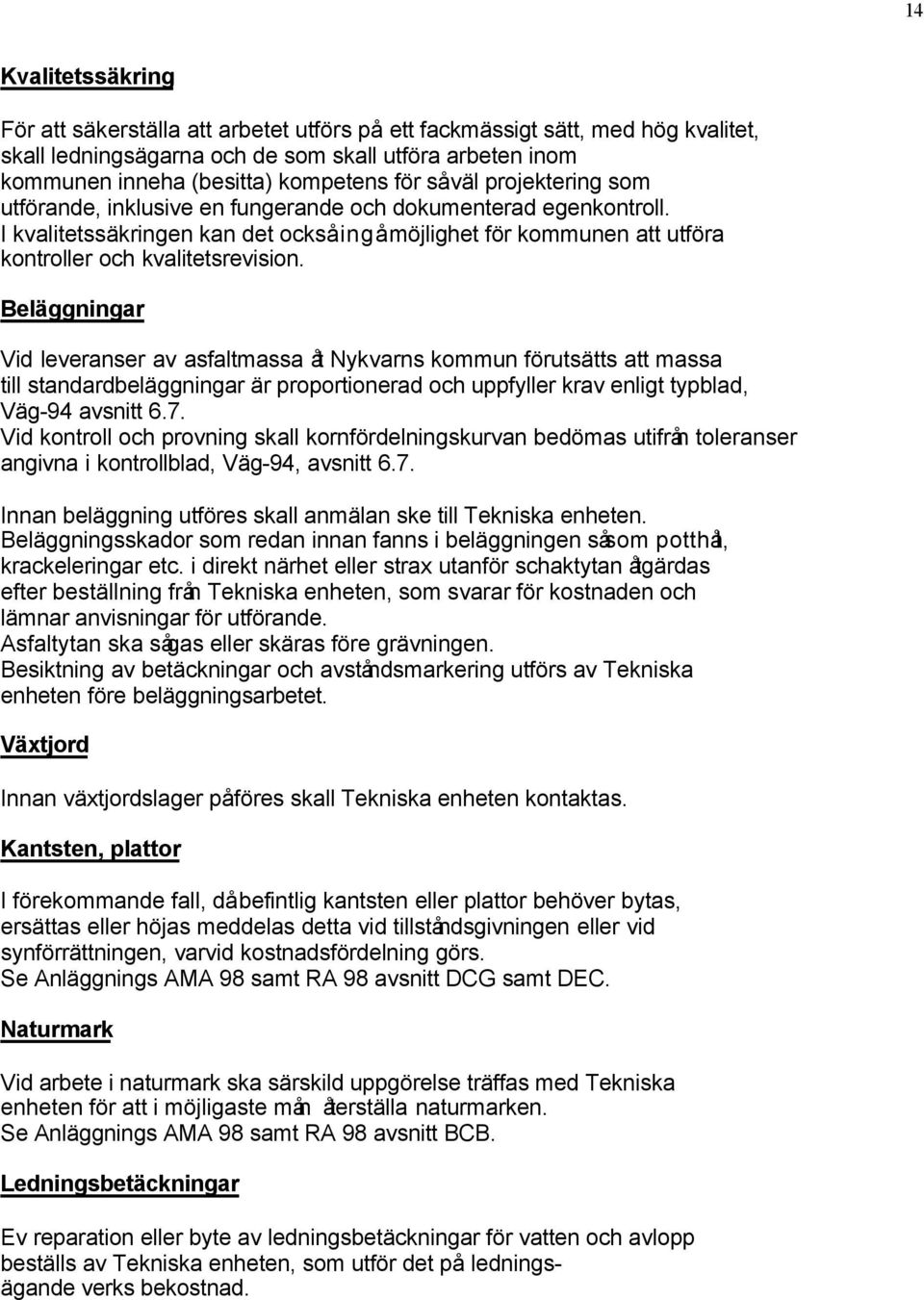 Beläggningar Vid leveranser av asfaltmassa åt Nykvarns kommun förutsätts att massa till standardbeläggningar är proportionerad och uppfyller krav enligt typblad, Väg-94 avsnitt 6.7.