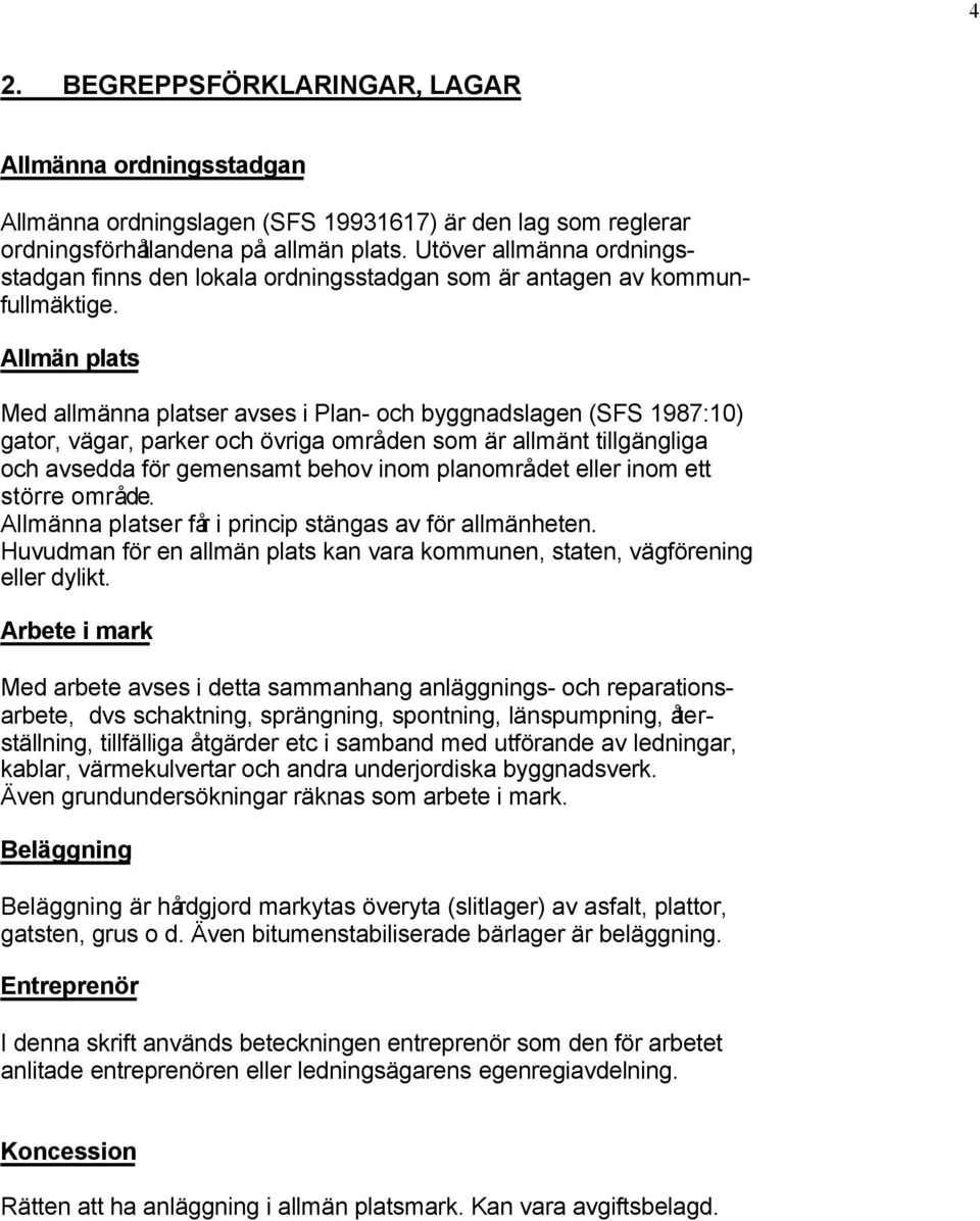 Allmän plats Med allmänna platser avses i Plan- och byggnadslagen (SFS 1987:10) gator, vägar, parker och övriga områden som är allmänt tillgängliga och avsedda för gemensamt behov inom planområdet