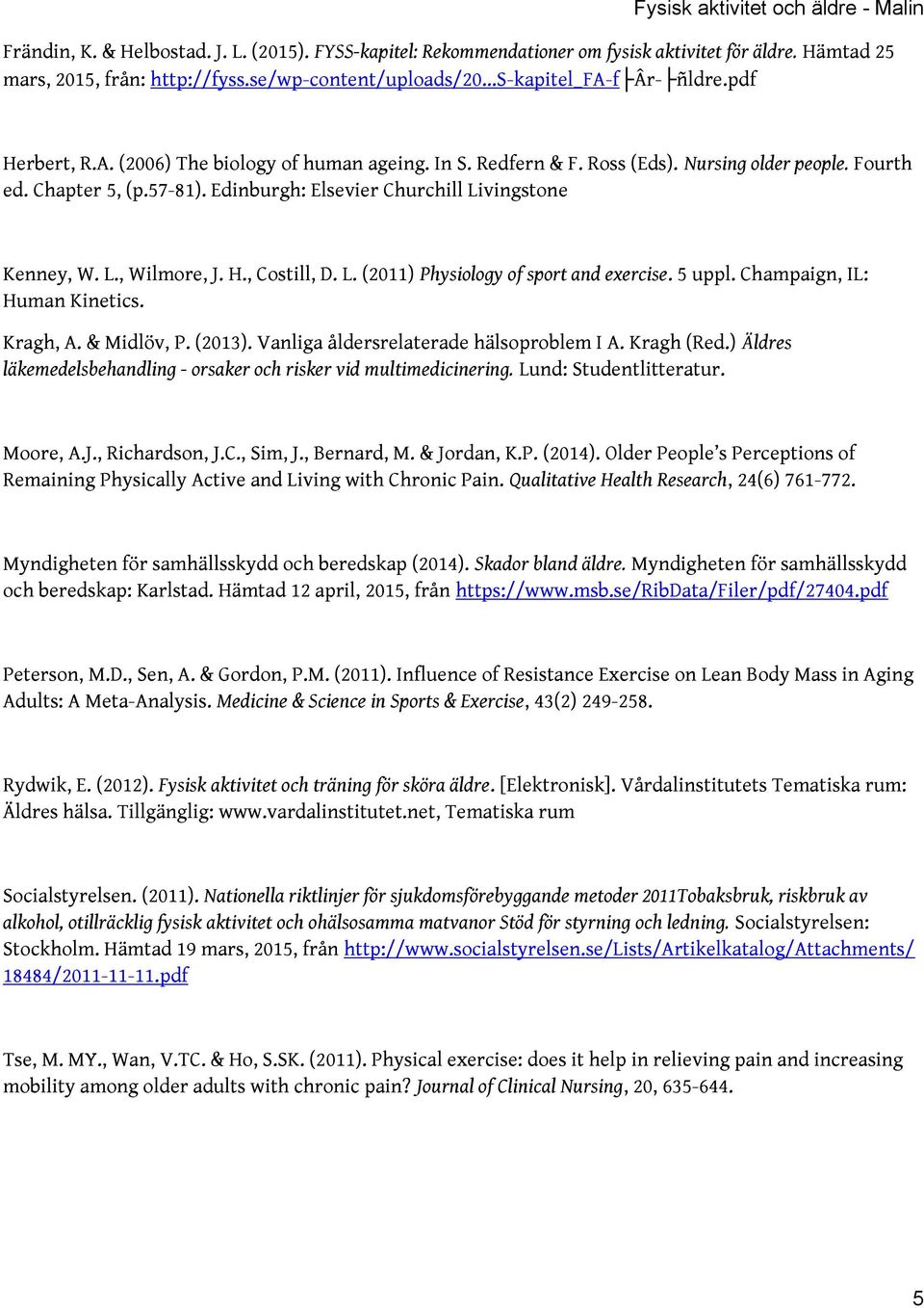 H., Costill, D. L. (2011) Physiology of sport and exercise. 5 uppl. Champaign, IL: Human Kinetics. Kragh, A. & Midlöv, P. (2013). Vanliga åldersrelaterade hälsoproblem I A. Kragh (Red.