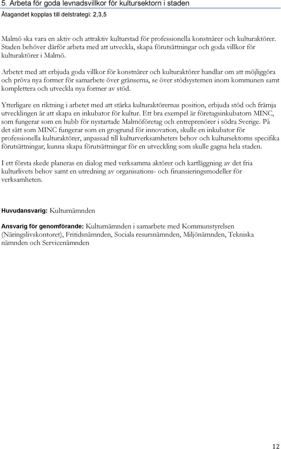 Arbetet med att erbjuda goda villkor för konstnärer och kulturaktörer handlar om att möjliggöra och pröva nya former för samarbete över gränserna, se över stödsystemen inom kommunen samt komplettera