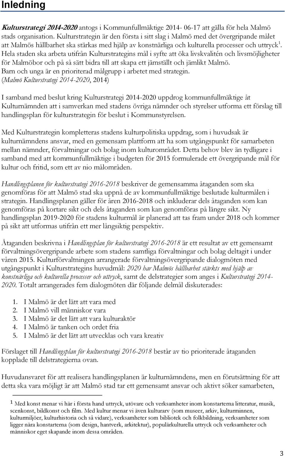 Hela staden ska arbeta utifrån Kulturstrategins mål i syfte att öka livskvalitén och livsmöjligheter för Malmöbor och på så sätt bidra till att skapa ett jämställt och jämlikt Malmö.