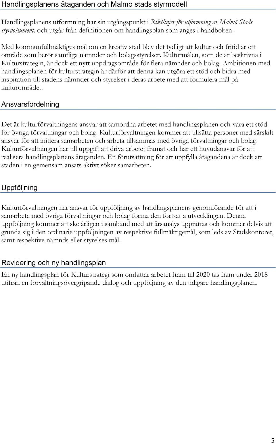 Kulturmålen, som de är beskrivna i Kulturstrategin, är dock ett nytt uppdragsområde för flera nämnder och bolag.