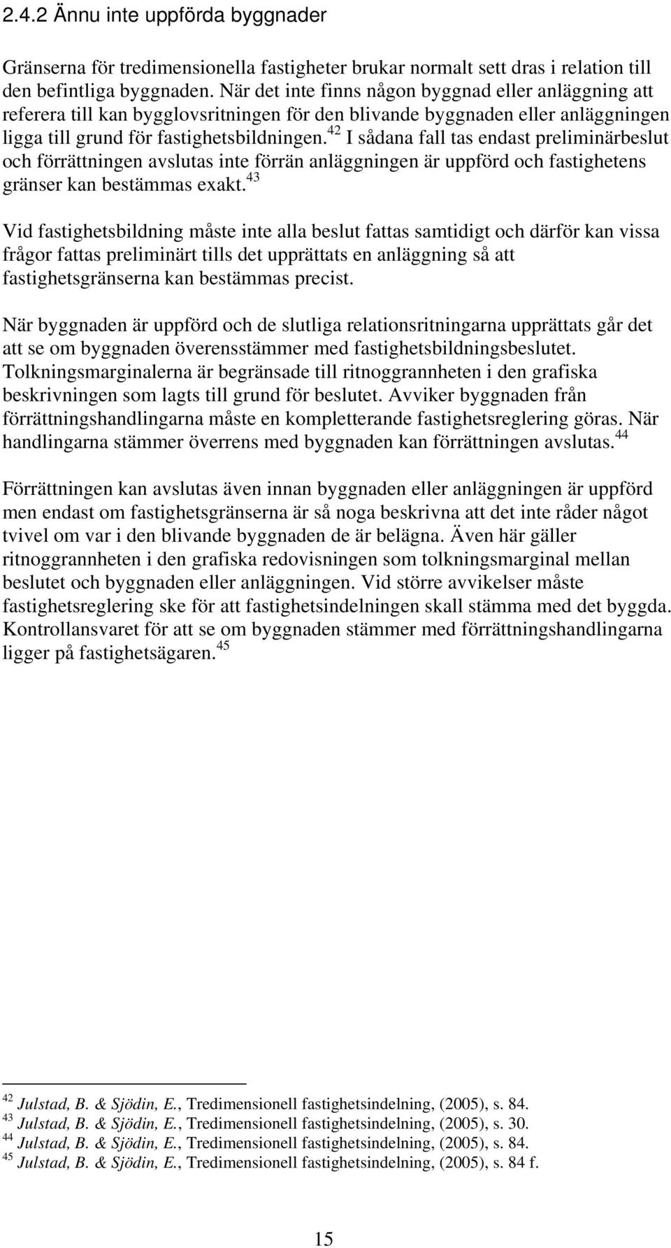42 I sådana fall tas endast preliminärbeslut och förrättningen avslutas inte förrän anläggningen är uppförd och fastighetens gränser kan bestämmas exakt.
