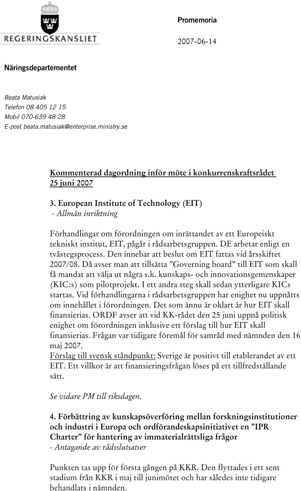 European Institute of Technology (EIT) - Allmän inriktning Förhandlingar om förordningen om inrättandet av ett Europeiskt tekniskt institut, EIT, pågår i rådsarbetsgruppen.