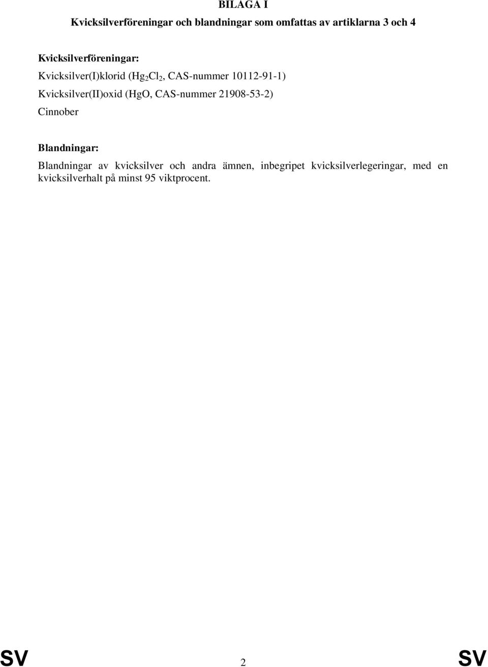Kvicksilver(II)oxid (HgO, CAS-nummer 21908-53-2) Cinnober Blandningar: Blandningar av
