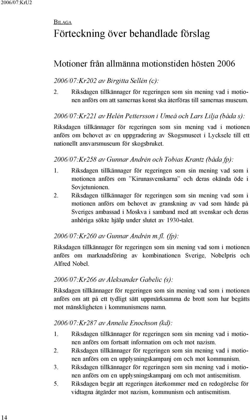 2006/07:Kr221 av Helén Pettersson i Umeå och Lars Lilja (båda s): Riksdagen tillkännager för regeringen som sin mening vad i motionen anförs om behovet av en uppgradering av Skogsmuseet i Lycksele