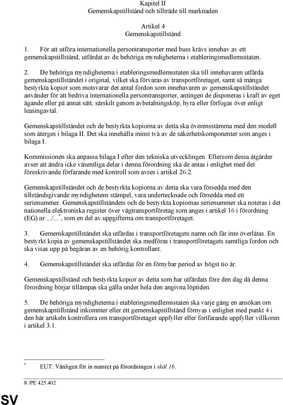 De behöriga myndigheterna i etableringsmedlemsstaten ska till innehavaren utfärda gemenskapstillståndet i original, vilket ska förvaras av transportföretaget, samt så många bestyrkta kopior som