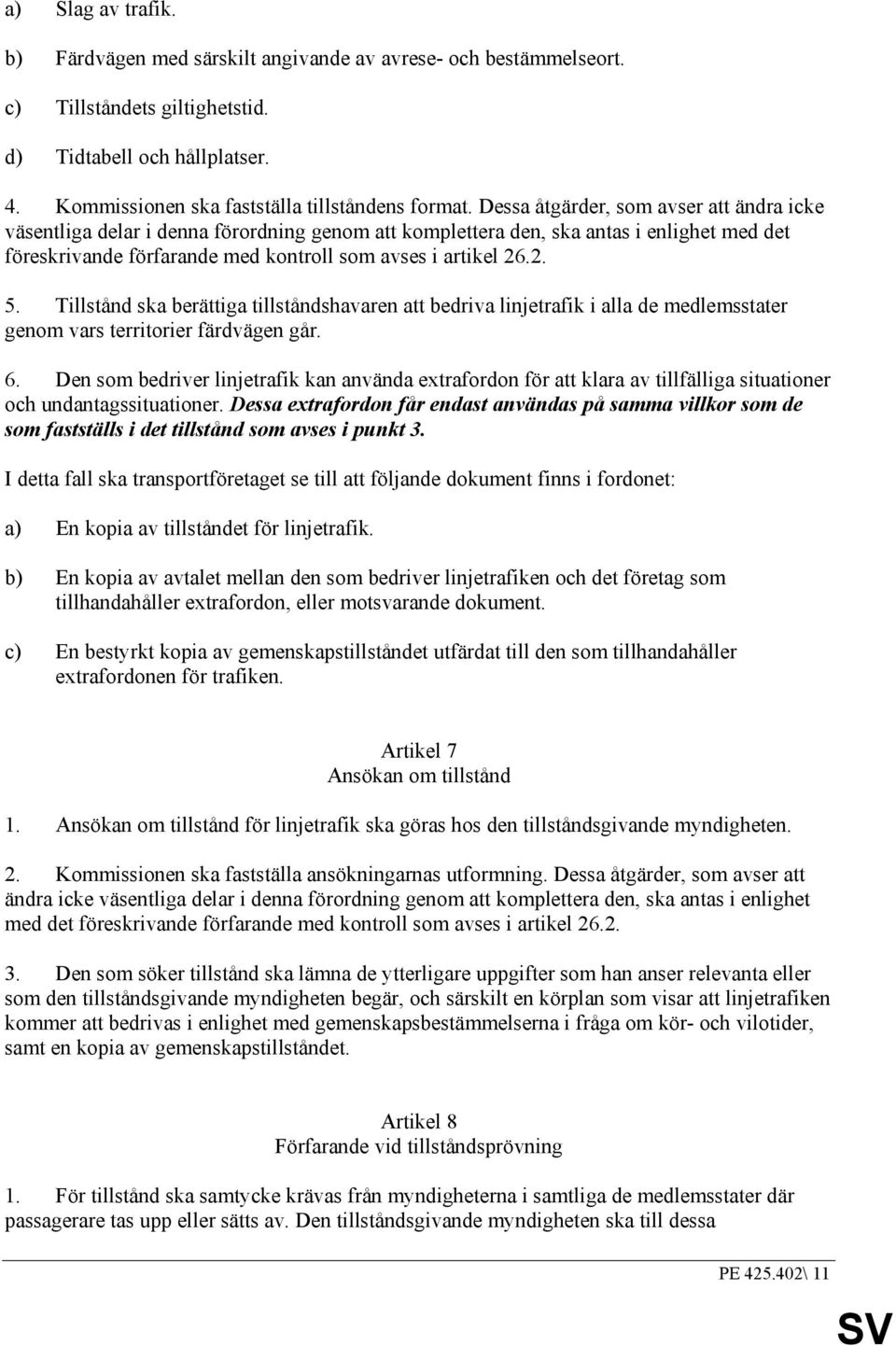 Tillstånd ska berättiga tillståndshavaren att bedriva linjetrafik i alla de medlemsstater genom vars territorier färdvägen går. 6.