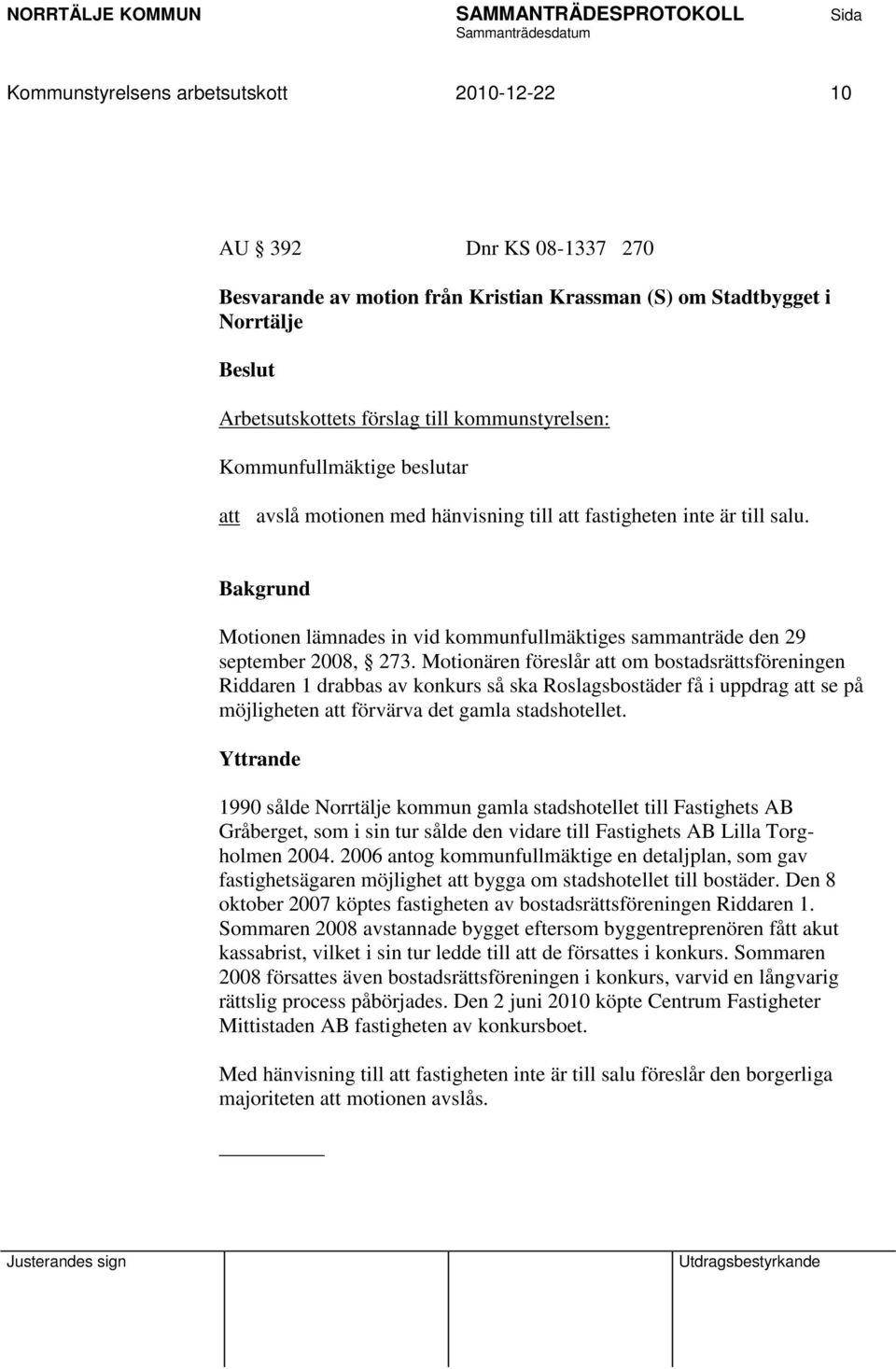 Motionären föreslår att om bostadsrättsföreningen Riddaren 1 drabbas av konkurs så ska Roslagsbostäder få i uppdrag att se på möjligheten att förvärva det gamla stadshotellet.